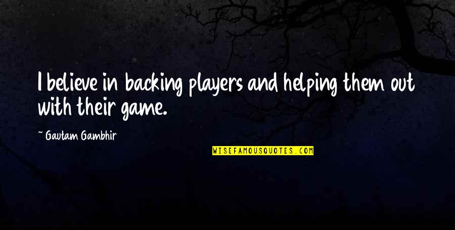 No Backing Out Quotes By Gautam Gambhir: I believe in backing players and helping them
