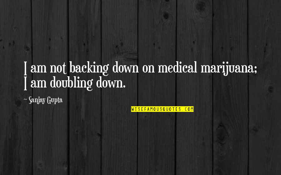No Backing Out Quotes By Sanjay Gupta: I am not backing down on medical marijuana;
