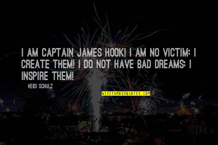 No Bad Dreams Quotes By Heidi Schulz: I am Captain James Hook! I am no No Bad Dreams Quotes By Heidi Schulz: I am Captain James Hook! I am no