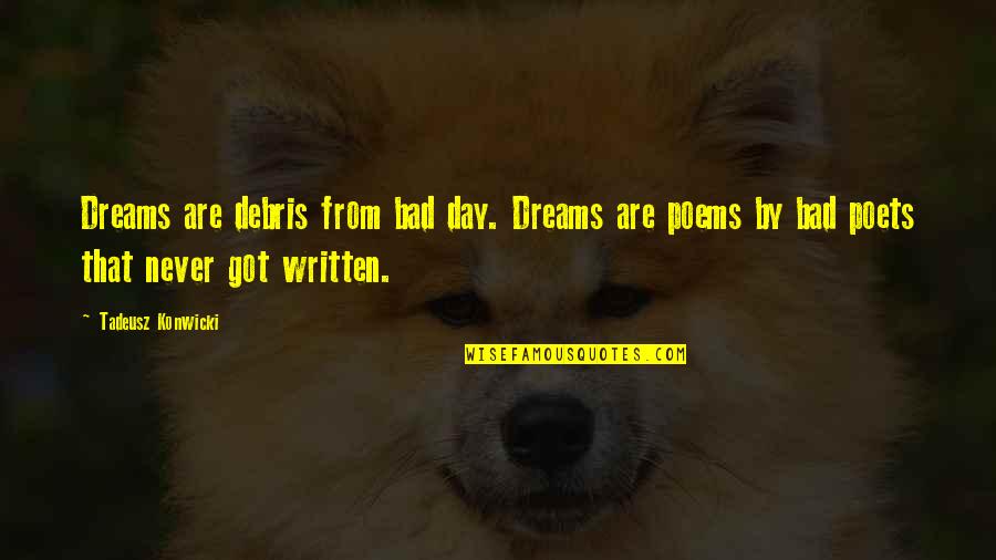 No Bad Dreams Quotes By Tadeusz Konwicki: Dreams are debris from bad day. Dreams are No Bad Dreams Quotes By Tadeusz Konwicki: Dreams are debris from bad day. Dreams are