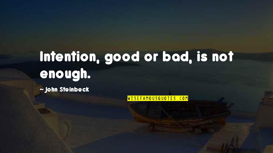 No Bad Intention Quotes By John Steinbeck: Intention, good or bad, is not enough.