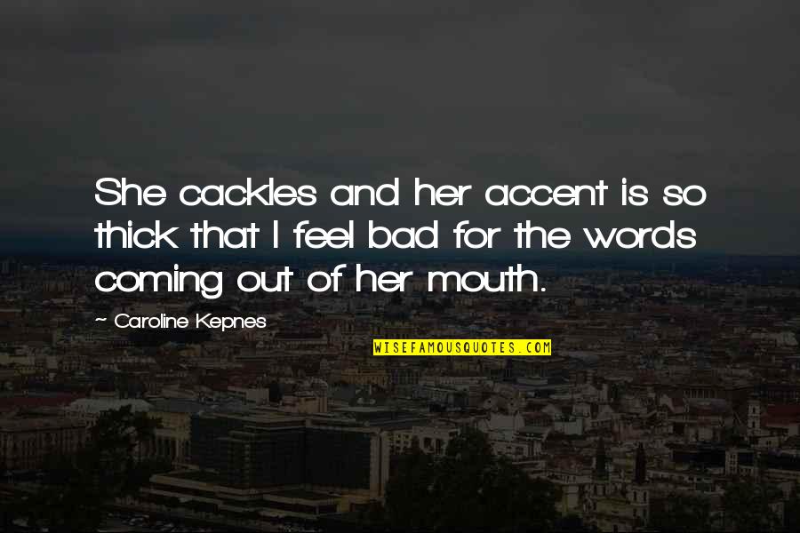 No Bad Words Quotes By Caroline Kepnes: She cackles and her accent is so thick