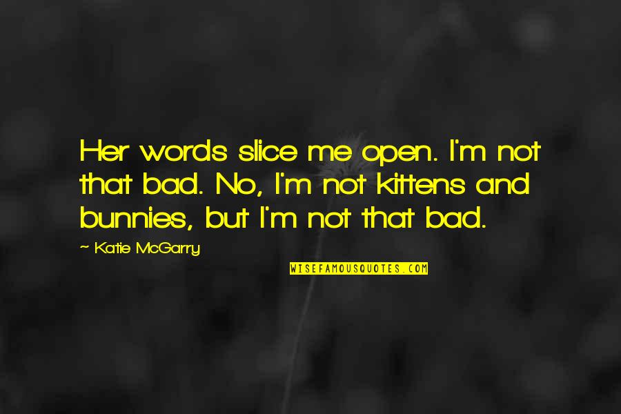 No Bad Words Quotes By Katie McGarry: Her words slice me open. I'm not that