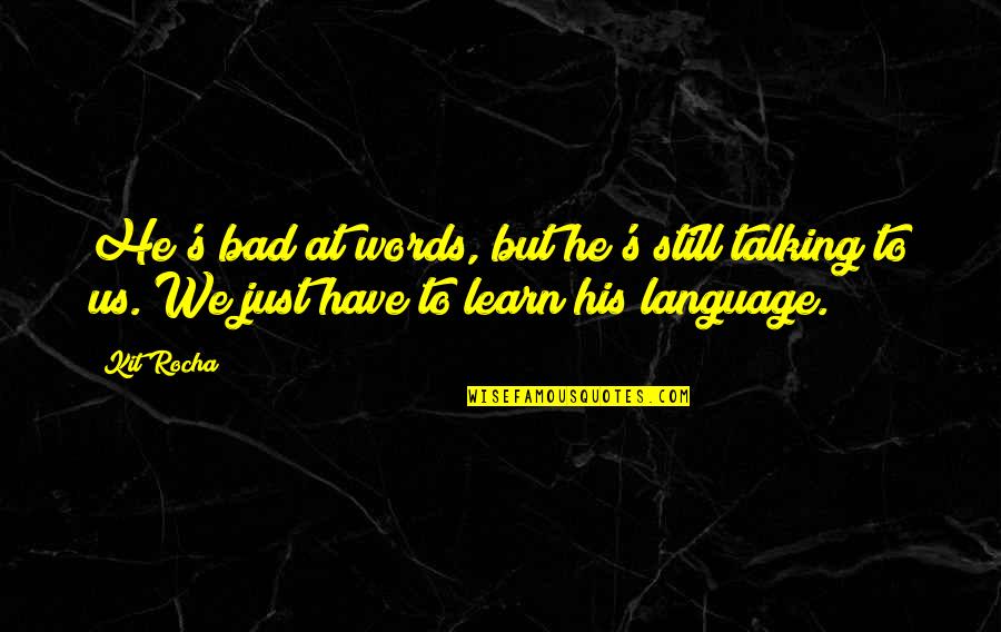 No Bad Words Quotes By Kit Rocha: He's bad at words, but he's still talking