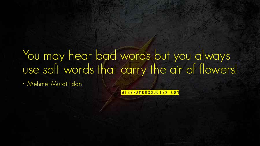 No Bad Words Quotes By Mehmet Murat Ildan: You may hear bad words but you always