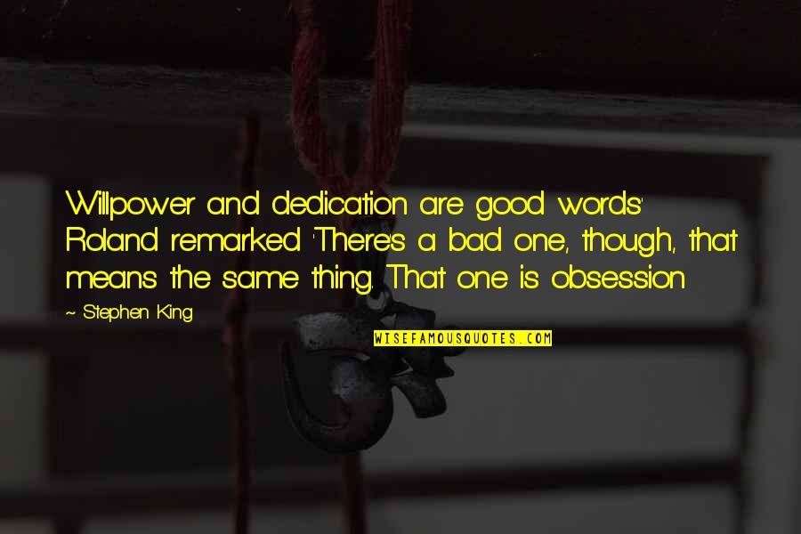 No Bad Words Quotes By Stephen King: Willpower and dedication are good words' Roland remarked