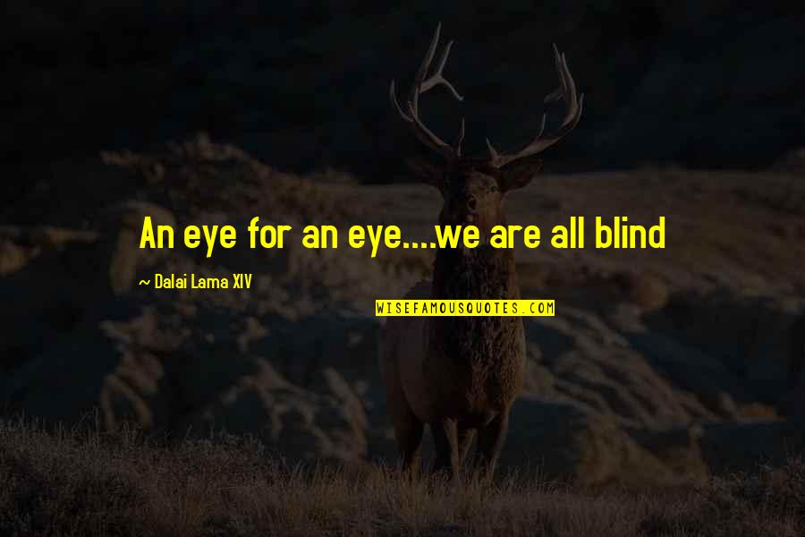 No Bake Cookies Quotes By Dalai Lama XIV: An eye for an eye....we are all blind No Bake Cookies Quotes By Dalai Lama XIV: An eye for an eye....we are all blind