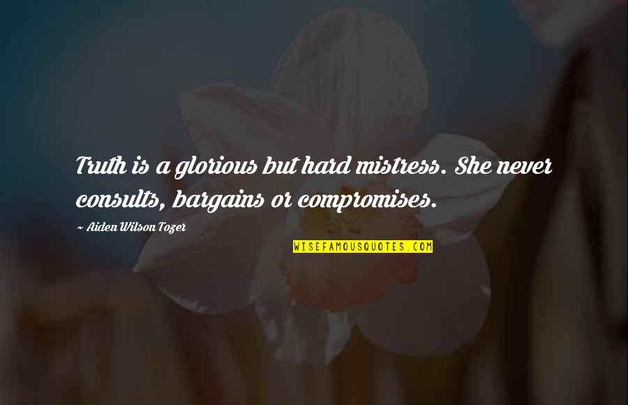 No Bargains Quotes By Aiden Wilson Tozer: Truth is a glorious but hard mistress. She No Bargains Quotes By Aiden Wilson Tozer: Truth is a glorious but hard mistress. She