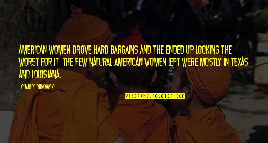 No Bargains Quotes By Charles Bukowski: American women drove hard bargains and the ended No Bargains Quotes By Charles Bukowski: American women drove hard bargains and the ended