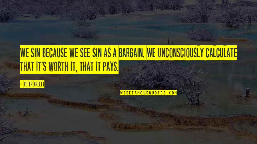 No Bargains Quotes By Peter Kreeft: We sin because we see sin as a No Bargains Quotes By Peter Kreeft: We sin because we see sin as a