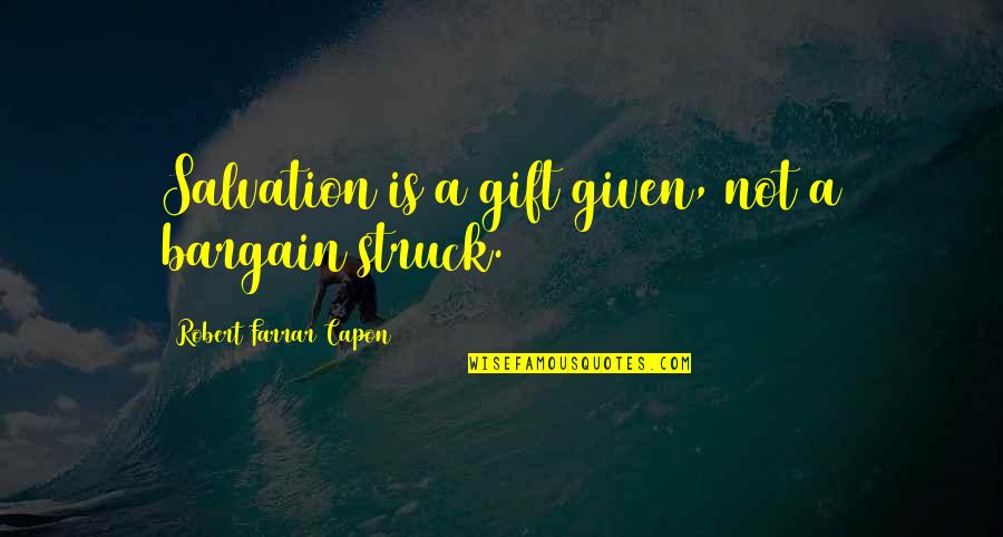 No Bargains Quotes By Robert Farrar Capon: Salvation is a gift given, not a bargain No Bargains Quotes By Robert Farrar Capon: Salvation is a gift given, not a bargain