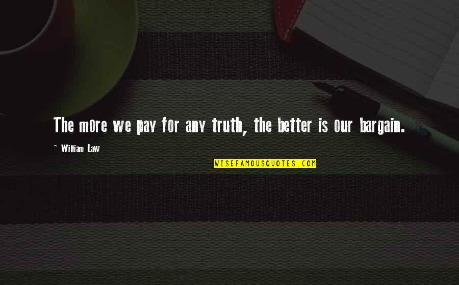 No Bargains Quotes By William Law: The more we pay for any truth, the