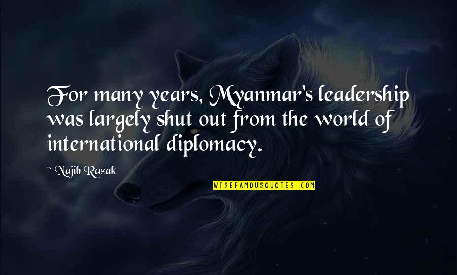 No Bark Noonan Quotes By Najib Razak: For many years, Myanmar's leadership was largely shut No Bark Noonan Quotes By Najib Razak: For many years, Myanmar's leadership was largely shut