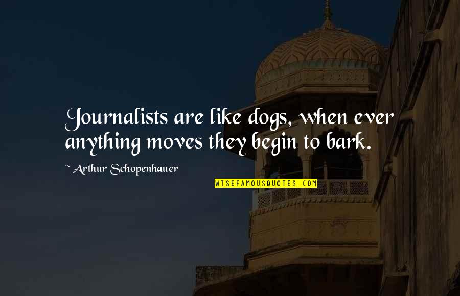 No Bark Quotes By Arthur Schopenhauer: Journalists are like dogs, when ever anything moves