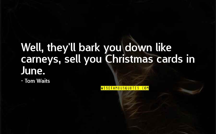 No Bark Quotes By Tom Waits: Well, they'll bark you down like carneys, sell