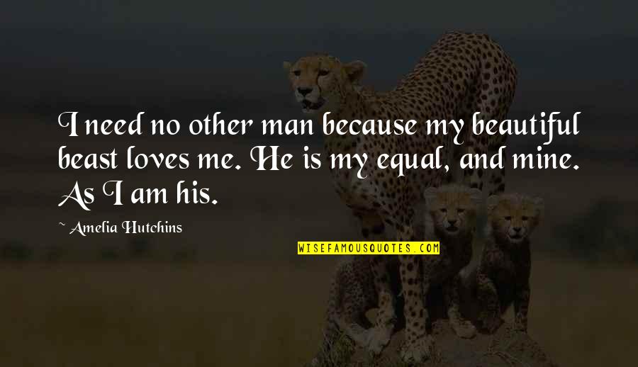 No Beast Quotes By Amelia Hutchins: I need no other man because my beautiful