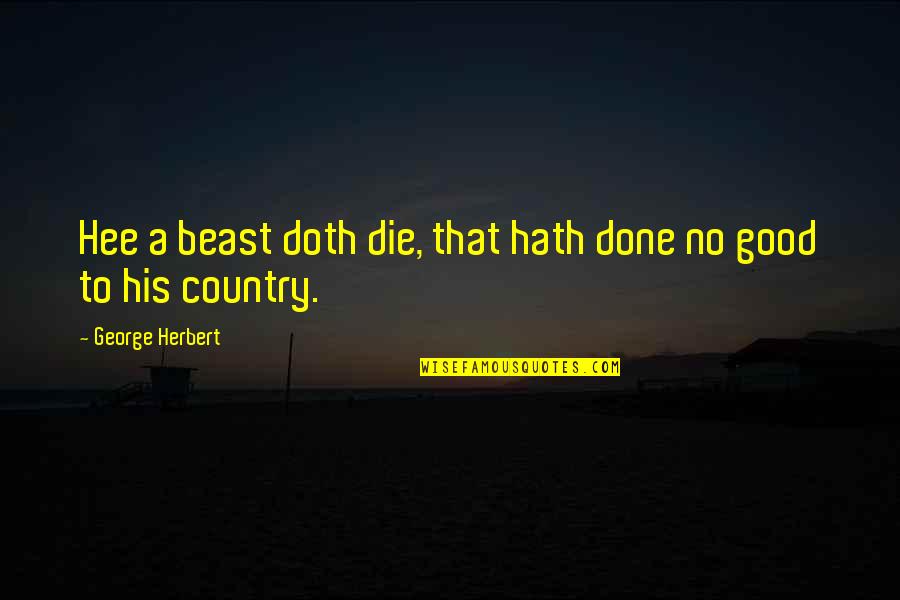 No Beast Quotes By George Herbert: Hee a beast doth die, that hath done