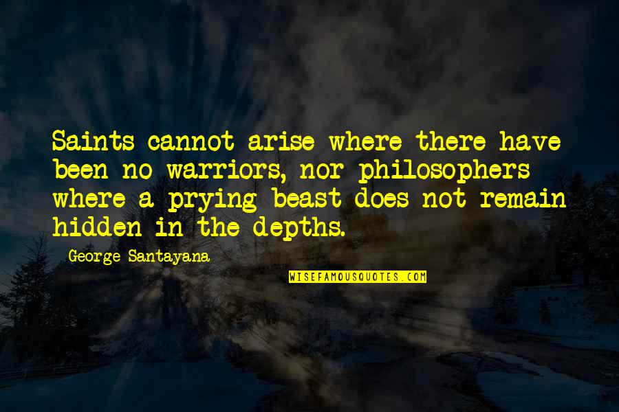 No Beast Quotes By George Santayana: Saints cannot arise where there have been no