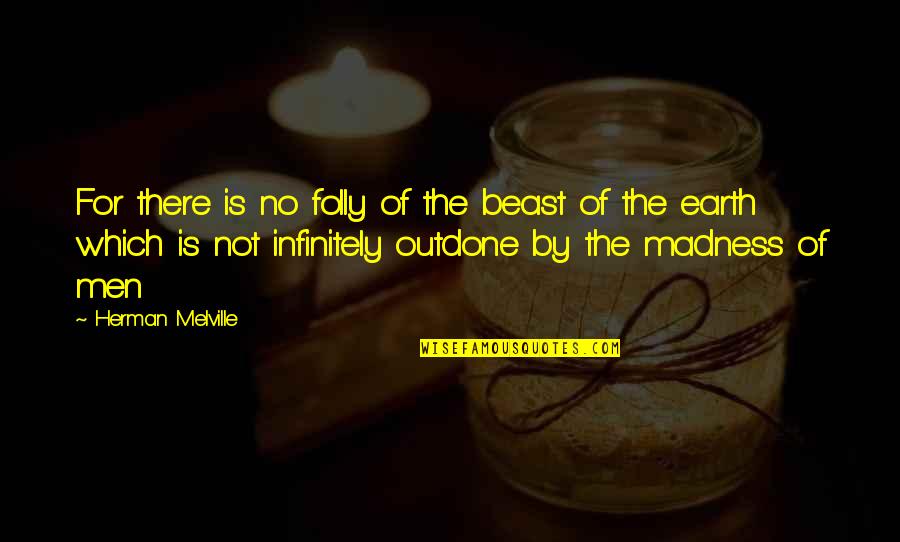 No Beast Quotes By Herman Melville: For there is no folly of the beast
