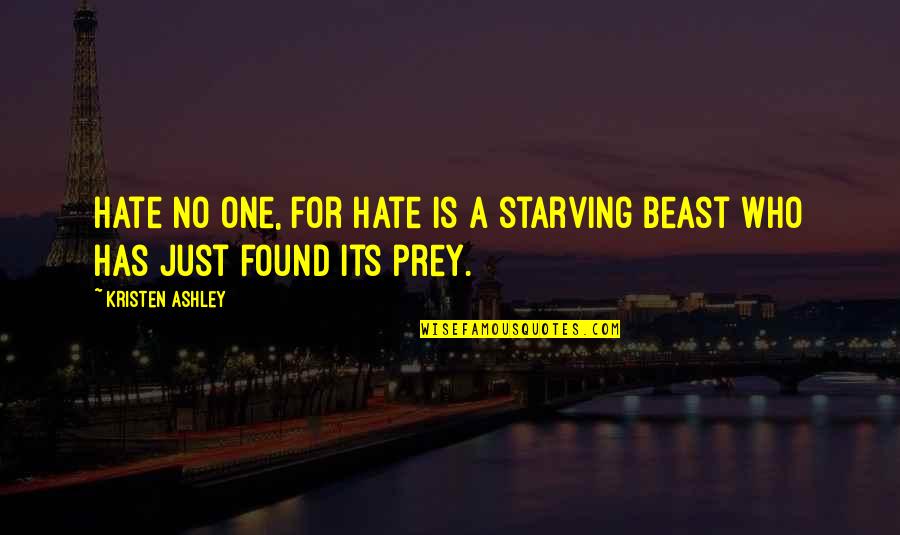No Beast Quotes By Kristen Ashley: Hate no one, for hate is a starving
