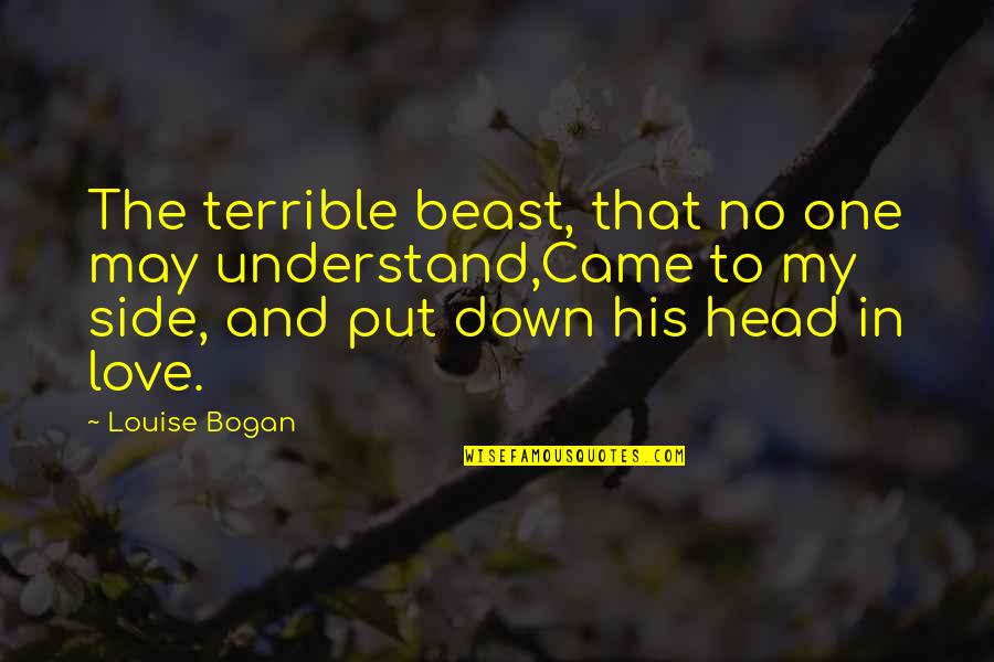 No Beast Quotes By Louise Bogan: The terrible beast, that no one may understand,Came