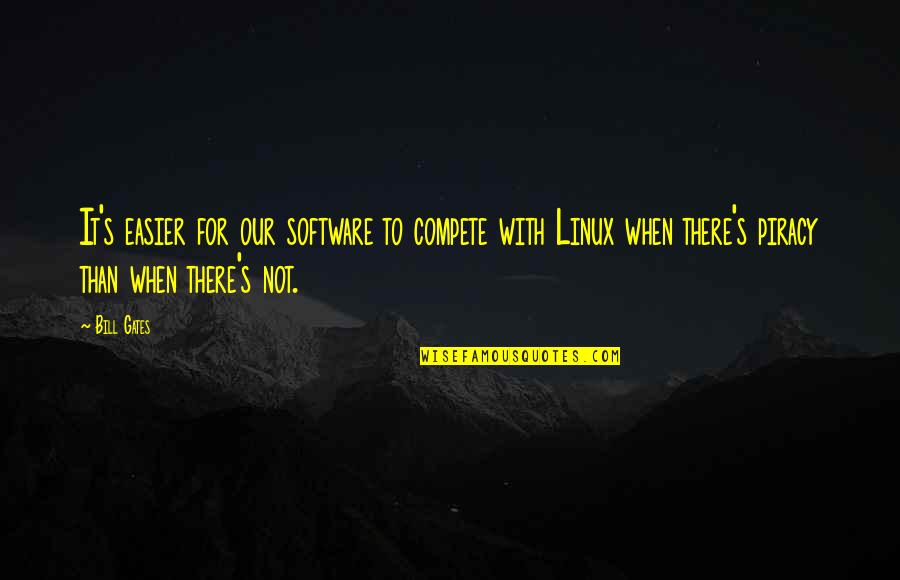 No Beast So Fierce Quote Quotes By Bill Gates: It's easier for our software to compete with