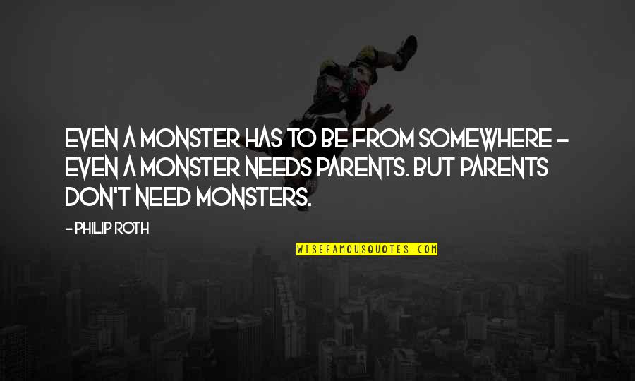 No Beast So Fierce Quote Quotes By Philip Roth: Even a monster has to be from somewhere