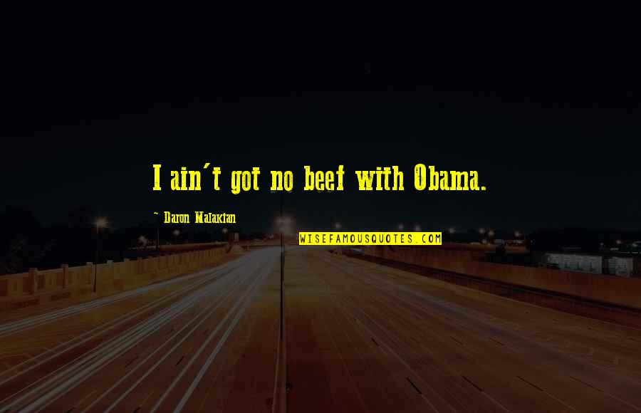 No Beef Quotes By Daron Malakian: I ain't got no beef with Obama.