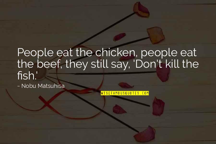 No Beef Quotes By Nobu Matsuhisa: People eat the chicken, people eat the beef,