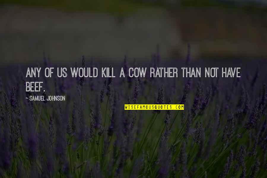 No Beef Quotes By Samuel Johnson: Any of us would kill a cow rather