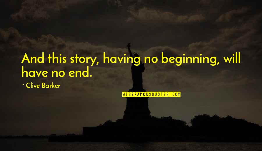 No Beginning And No End Quotes By Clive Barker: And this story, having no beginning, will have No Beginning And No End Quotes By Clive Barker: And this story, having no beginning, will have