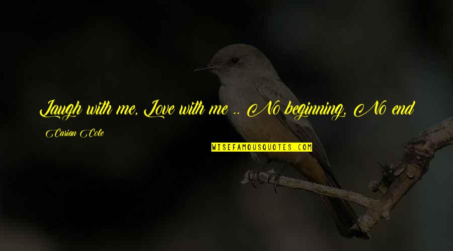 No Beginning No End Quotes By Carian Cole: Laugh with me, Love with me .. No