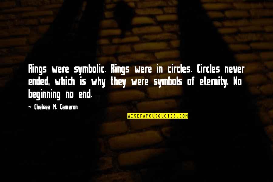 No Beginning No End Quotes By Chelsea M. Cameron: Rings were symbolic. Rings were in circles. Circles