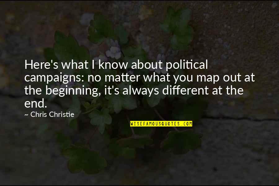 No Beginning No End Quotes By Chris Christie: Here's what I know about political campaigns: no