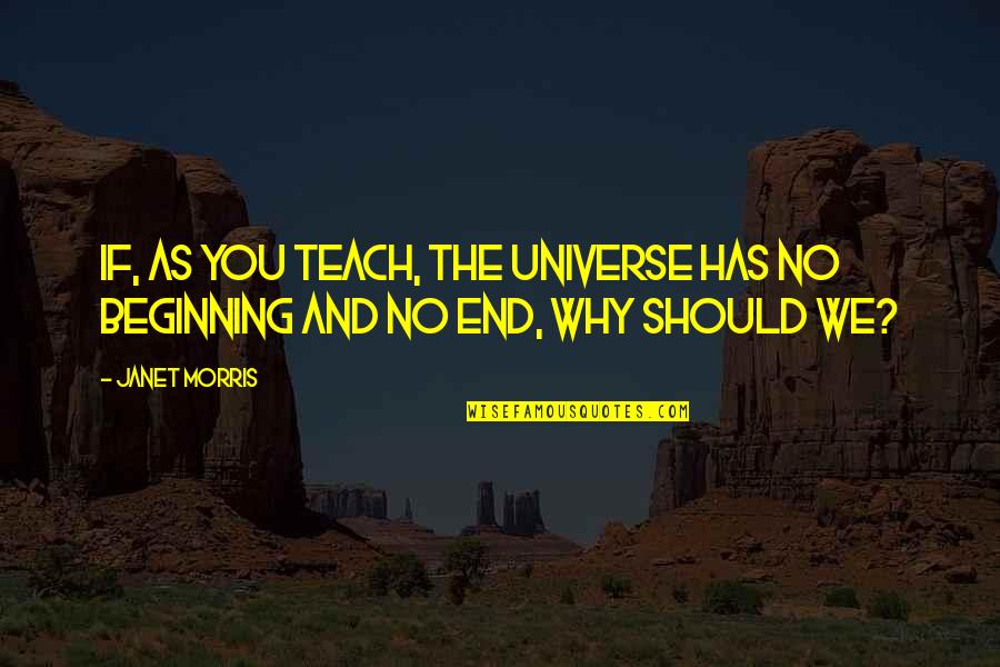 No Beginning No End Quotes By Janet Morris: If, as you teach, the universe has no