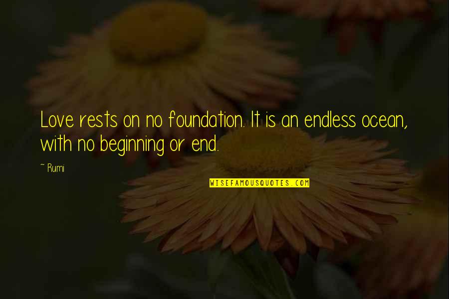 No Beginning No End Quotes By Rumi: Love rests on no foundation. It is an