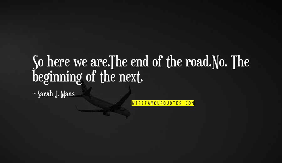 No Beginning No End Quotes By Sarah J. Maas: So here we are.The end of the road.No.