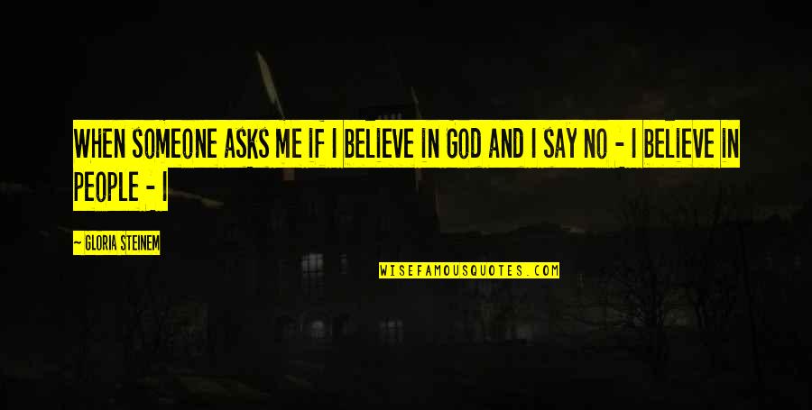 No Believe In God Quotes By Gloria Steinem: When someone asks me if I believe in
