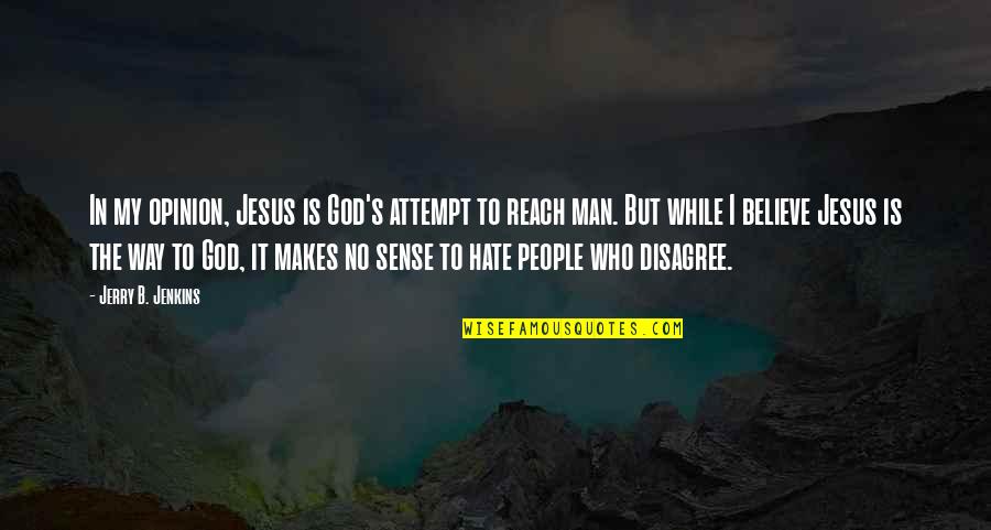 No Believe In God Quotes By Jerry B. Jenkins: In my opinion, Jesus is God's attempt to No Believe In God Quotes By Jerry B. Jenkins: In my opinion, Jesus is God's attempt to