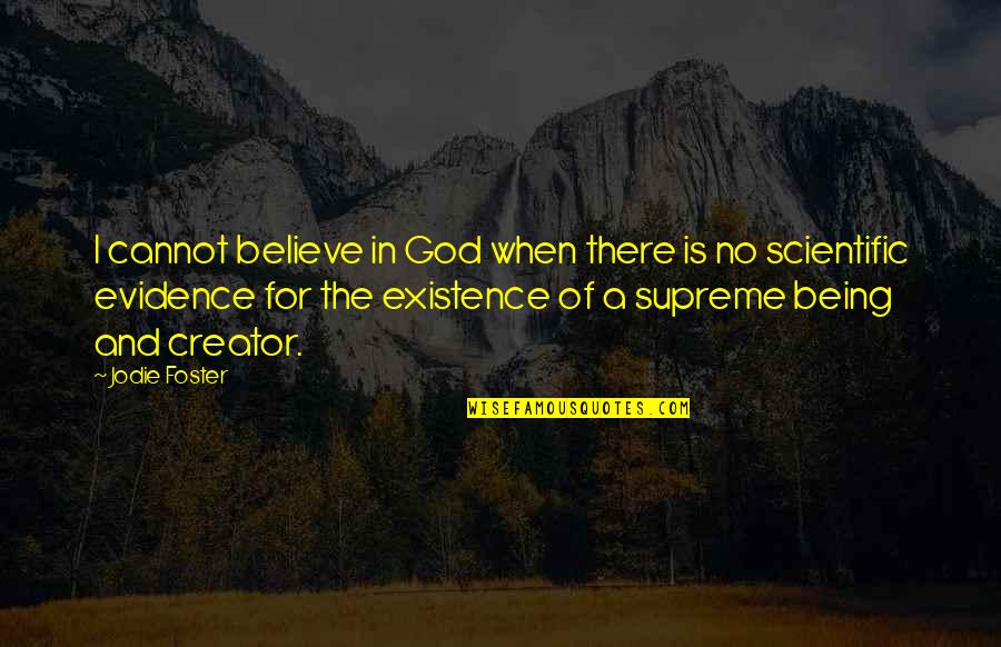 No Believe In God Quotes By Jodie Foster: I cannot believe in God when there is No Believe In God Quotes By Jodie Foster: I cannot believe in God when there is