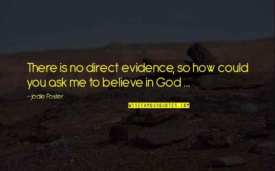 No Believe In God Quotes By Jodie Foster: There is no direct evidence, so how could