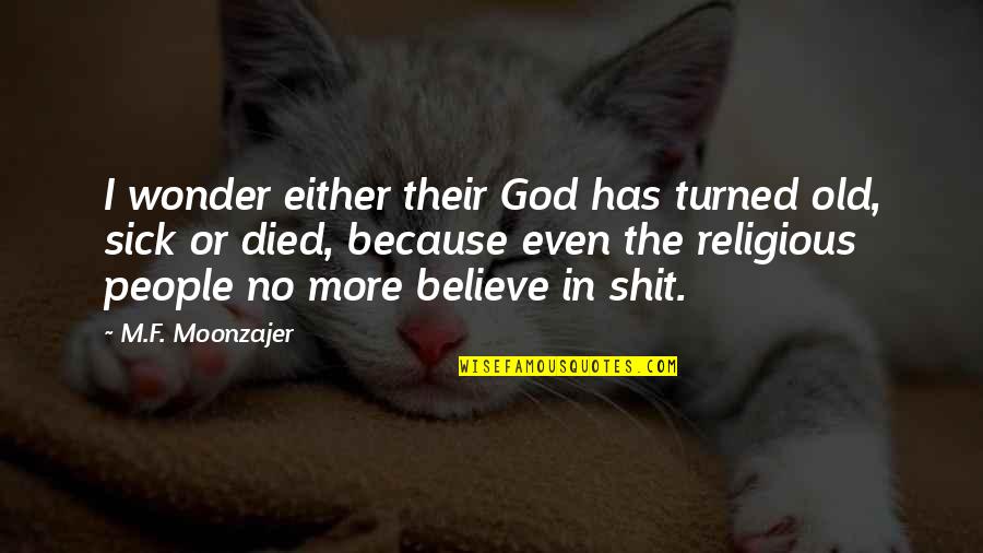 No Believe In God Quotes By M.F. Moonzajer: I wonder either their God has turned old, No Believe In God Quotes By M.F. Moonzajer: I wonder either their God has turned old,