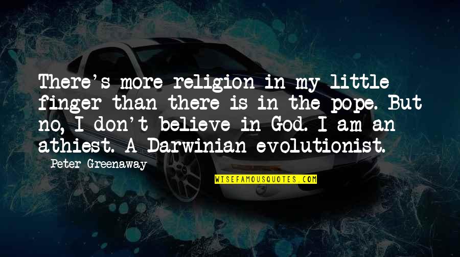 No Believe In God Quotes By Peter Greenaway: There's more religion in my little finger than No Believe In God Quotes By Peter Greenaway: There's more religion in my little finger than