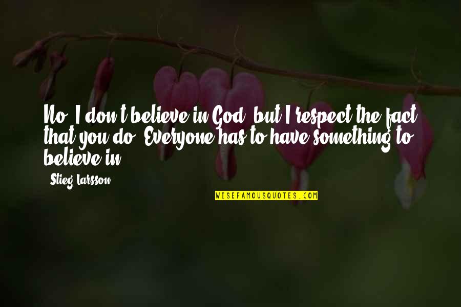 No Believe In God Quotes By Stieg Larsson: No, I don't believe in God, but I No Believe In God Quotes By Stieg Larsson: No, I don't believe in God, but I