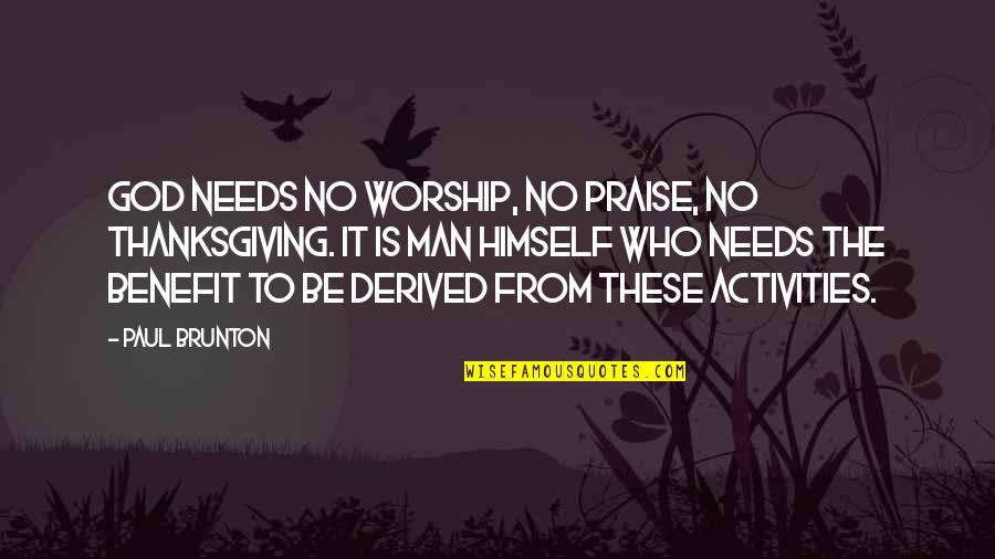 No Benefit Quotes By Paul Brunton: God needs no worship, no praise, no thanksgiving.