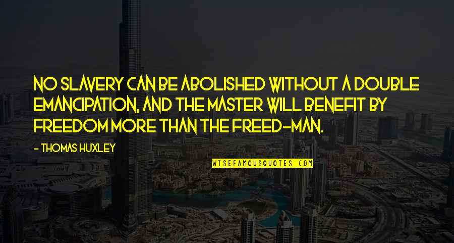 No Benefit Quotes By Thomas Huxley: No slavery can be abolished without a double