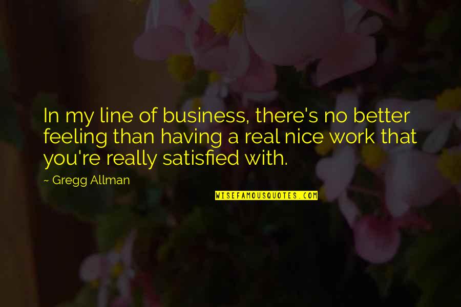 No Better Feeling Quotes By Gregg Allman: In my line of business, there's no better