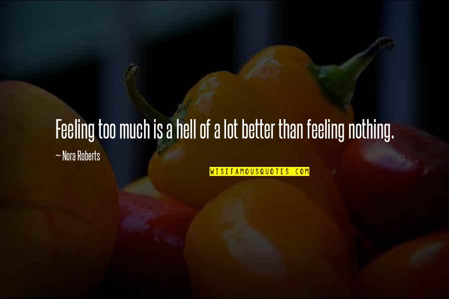 No Better Feeling Quotes By Nora Roberts: Feeling too much is a hell of a