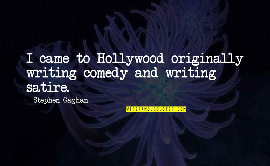 No Better Friend Quote Quotes By Stephen Gaghan: I came to Hollywood originally writing comedy and No Better Friend Quote Quotes By Stephen Gaghan: I came to Hollywood originally writing comedy and