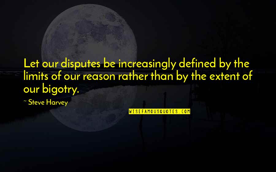 No Bigotry Quotes By Steve Harvey: Let our disputes be increasingly defined by the